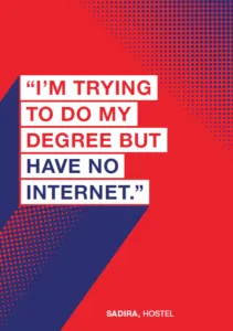 Graphic with the quote &#x27;I&#x27;m trying to do my degree but have no internet&#x27;