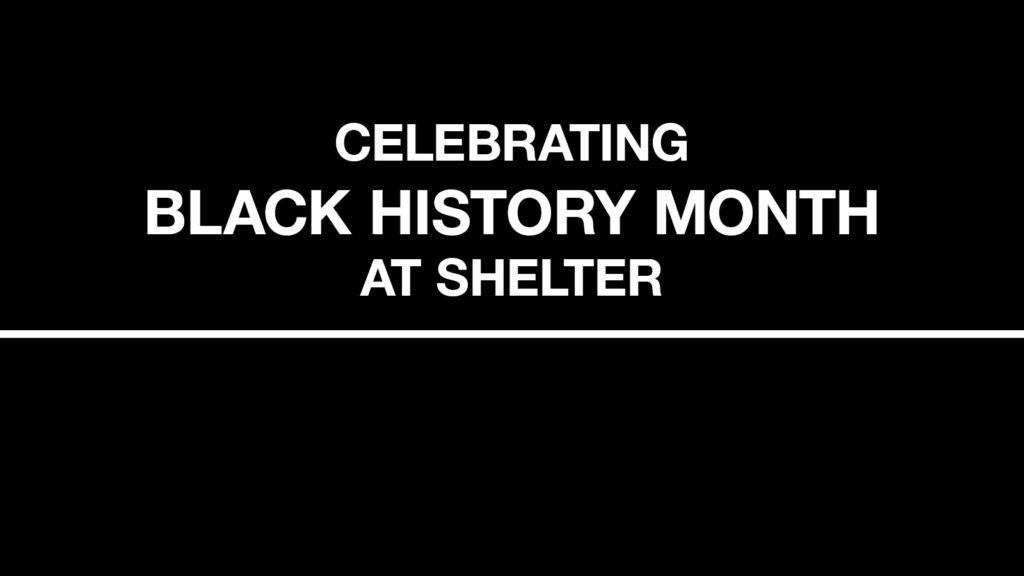 White text on a black background reads, 'celebrating Black History Month at Shelter'.
